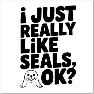 I Just Really Like Seals Ok? Posters and Art