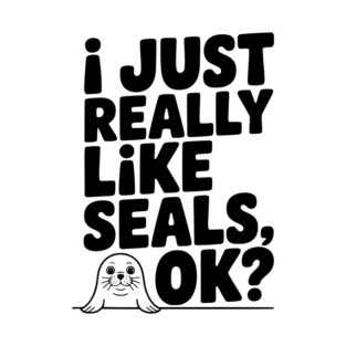 I Just Really Like Seals Ok? T-Shirt
