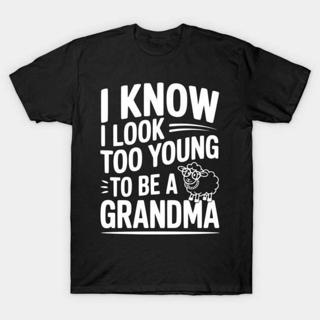 I Know I Look Too Young To Be a Grandma T-Shirt by Frank Ring