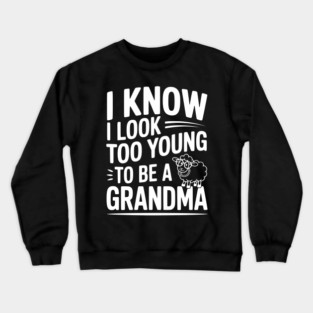 I Know I Look Too Young To Be a Grandma Crewneck Sweatshirt