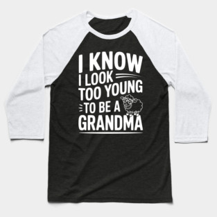 I Know I Look Too Young To Be a Grandma Baseball T-Shirt