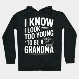I Know I Look Too Young To Be a Grandma Hoodie