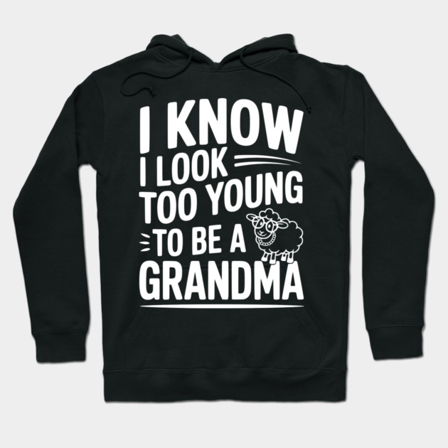 I Know I Look Too Young To Be a Grandma Hoodie by Frank Ring