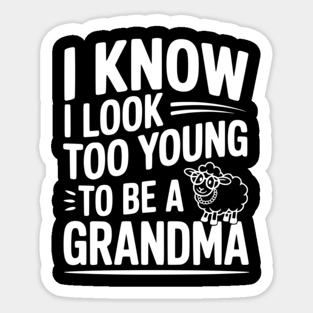 I Know I Look Too Young To Be a Grandma Sticker by Frank Ring