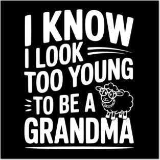 I Know I Look Too Young To Be a Grandma Posters and Art