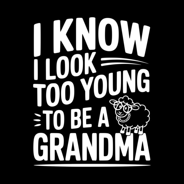 I Know I Look Too Young To Be a Grandma by Frank Ring