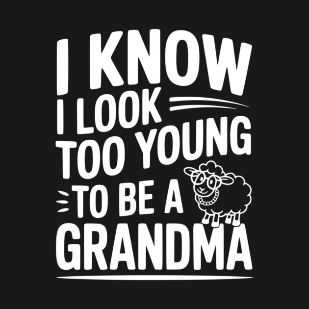 I Know I Look Too Young To Be a Grandma by Frank Ring