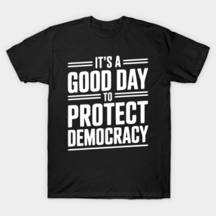 It’s a Good Day To Protect Democracy T-Shirt