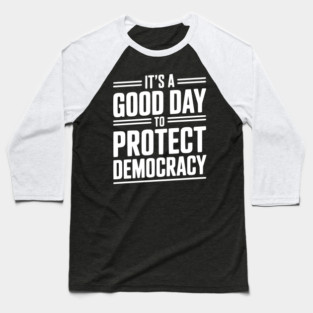 It’s a Good Day To Protect Democracy Baseball T-Shirt