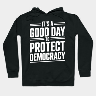 It’s a Good Day To Protect Democracy Hoodie