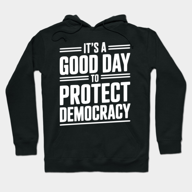 It’s a Good Day To Protect Democracy Hoodie by Frank Ring