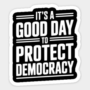 It’s a Good Day To Protect Democracy Sticker