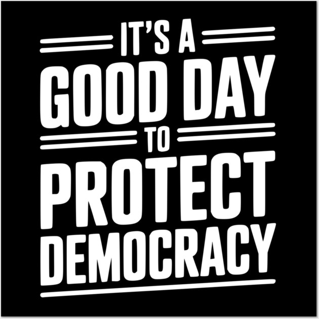 It’s a Good Day To Protect Democracy Wall Art by Frank Ring