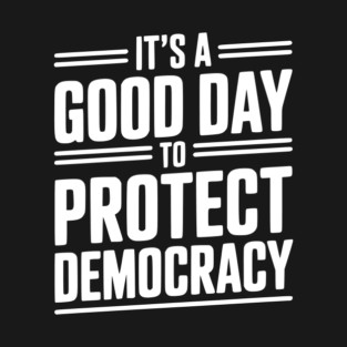 It’s a Good Day To Protect Democracy T-Shirt