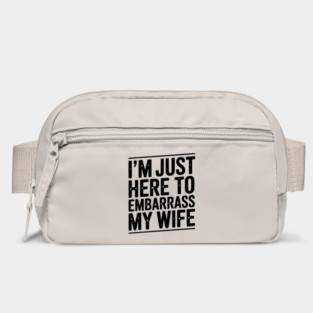 I’m Just Here Embarrass My Wife Bag