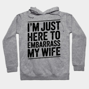 I’m Just Here Embarrass My Wife Hoodie