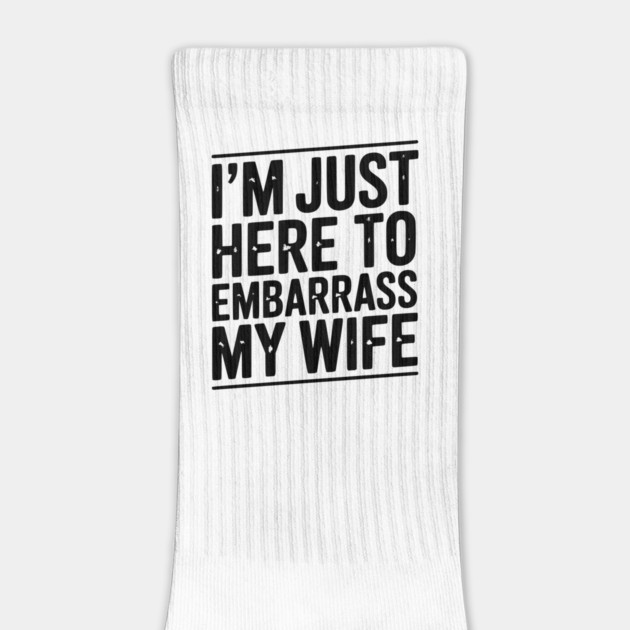 I’m Just Here Embarrass My Wife by Frank Ring