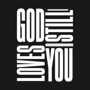 GOD STILL LOVES YOU T-Shirt