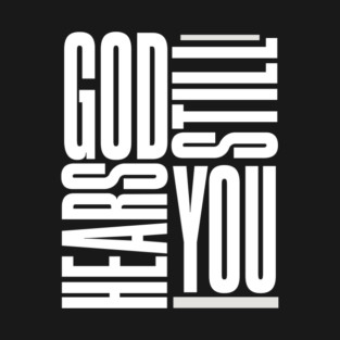 GOD STILL HEARS YOU T-Shirt