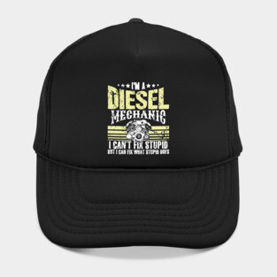 I'm a diesel mechanic I can't fix stupid but I can fix what stupid does Hat