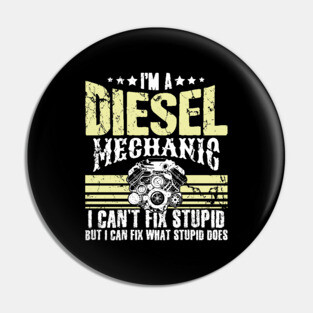 I'm a diesel mechanic I can't fix stupid but I can fix what stupid does Pin