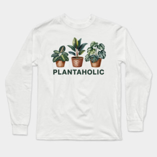 Plantaholic Funny Gardening Lover Saying Long Sleeve T-Shirt