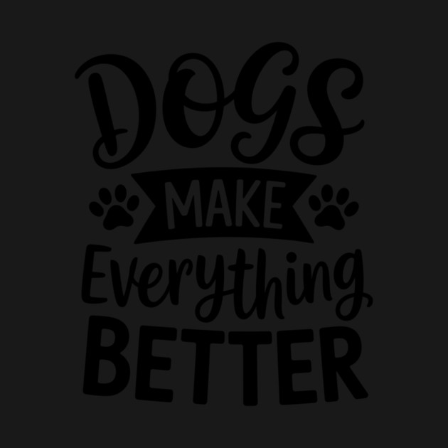 Dogs Make Everything Better by Rachel's Store 6