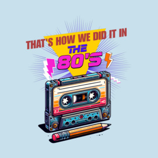 That’s How We Did It in the 80s T-Shirt