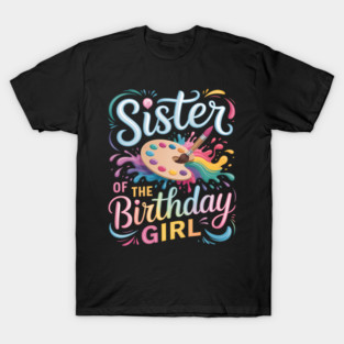 Sister Of The Birthday Girl Little Artist Paint B-Day Party T-Shirt