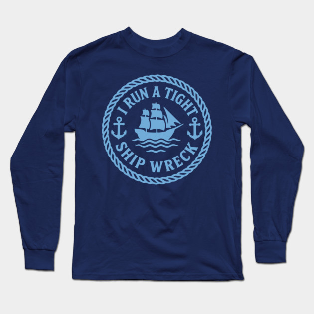 I Run a Tight Shipwreck Long Sleeve T-Shirt by DIGITAL MERCH CREATIONS