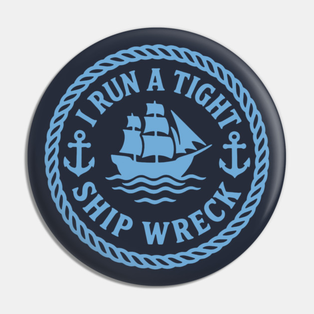 I Run a Tight Shipwreck Pin by DIGITAL MERCH CREATIONS