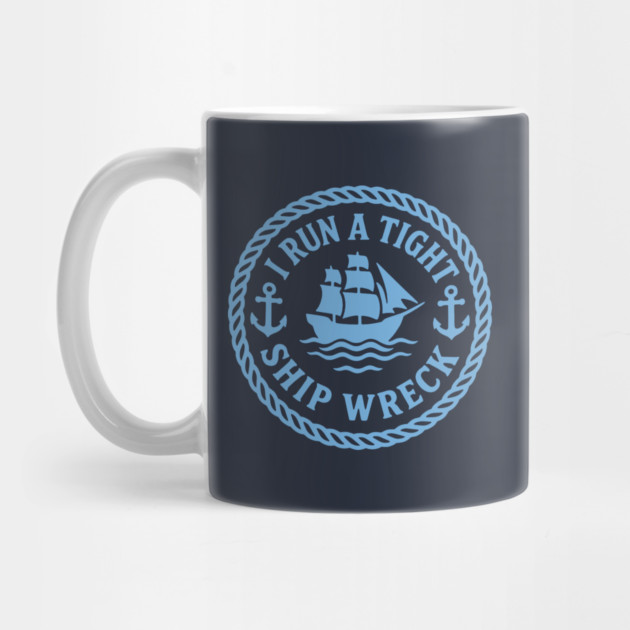 I Run a Tight Shipwreck by DIGITAL MERCH CREATIONS