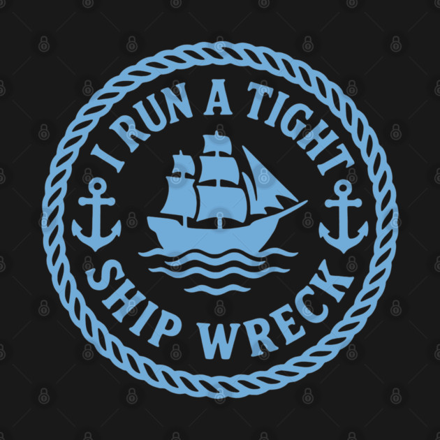 I Run a Tight Shipwreck by DIGITAL MERCH CREATIONS