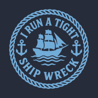 I Run a Tight Shipwreck T-Shirt