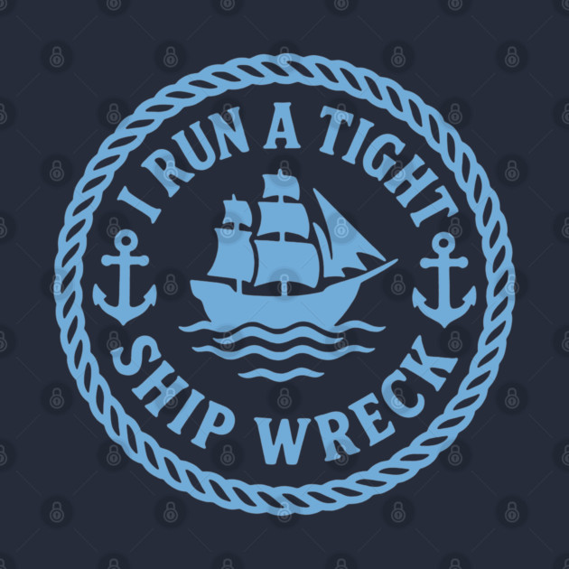 I Run a Tight Shipwreck by DIGITAL MERCH CREATIONS