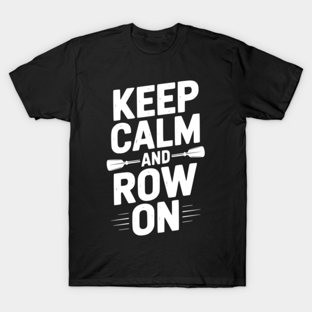 Keep Calm and Row On T-Shirt by Frank Ring