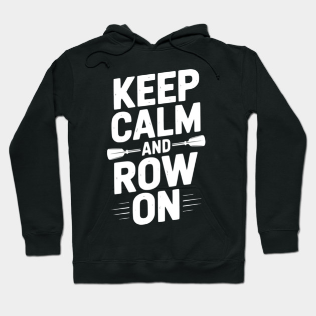 Keep Calm and Row On Hoodie by Frank Ring