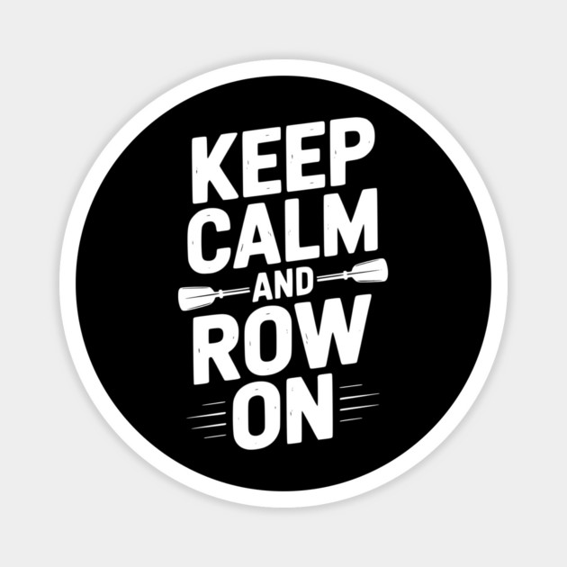 Keep Calm and Row On Magnet by Frank Ring