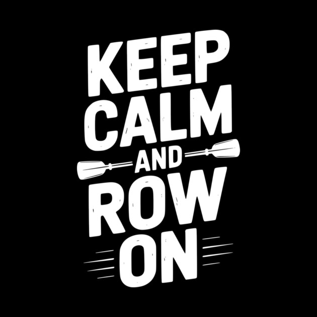 Keep Calm and Row On by Frank Ring