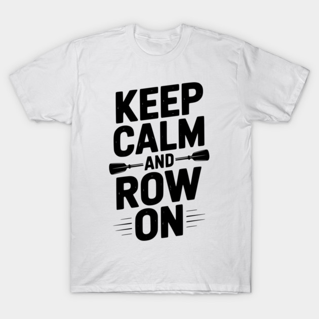 Keep Calm and Row On T-Shirt by Frank Ring