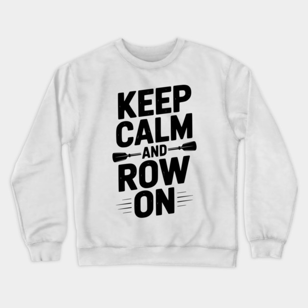 Keep Calm and Row On Crewneck Sweatshirt by Frank Ring
