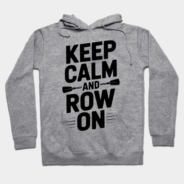 Keep Calm and Row On Hoodie by Frank Ring