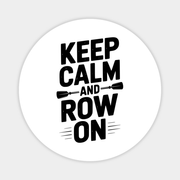 Keep Calm and Row On Magnet by Frank Ring