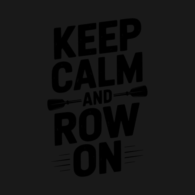Keep Calm and Row On by Frank Ring
