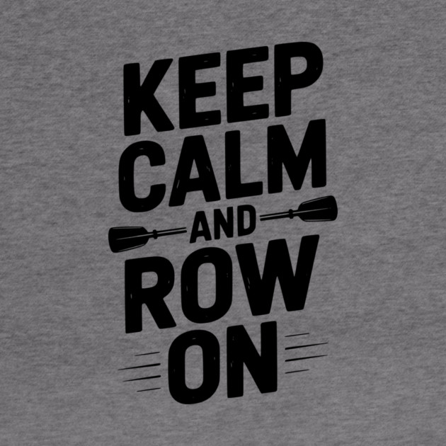 Keep Calm and Row On by Frank Ring