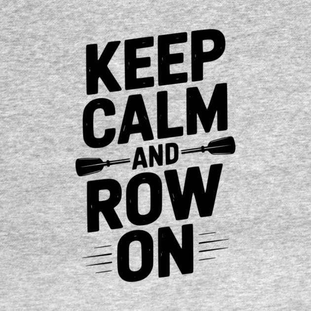 Keep Calm and Row On by Frank Ring