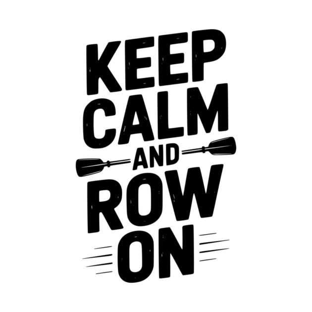 Keep Calm and Row On by Frank Ring