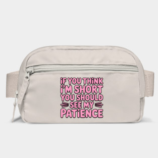 If You Think Im Short You Should See My Patience! Bag