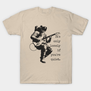Astronaut Guitarist T-Shirt | 'It's only lonely if you're quiet' Space Rock Tee T-Shirt