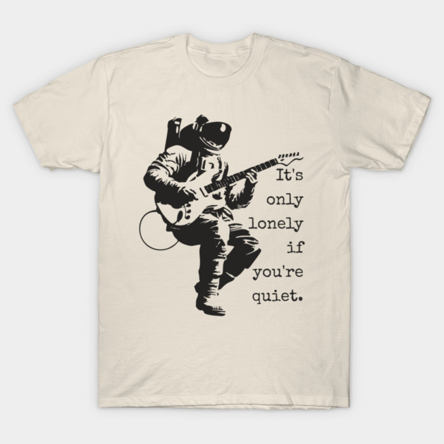Astronaut Guitarist T-Shirt | 'It's only lonely if you're quiet' Space Rock Tee T-Shirt by TuncGK